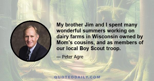 My brother Jim and I spent many wonderful summers working on dairy farms in Wisconsin owned by Mom's cousins, and as members of our local Boy Scout troop.