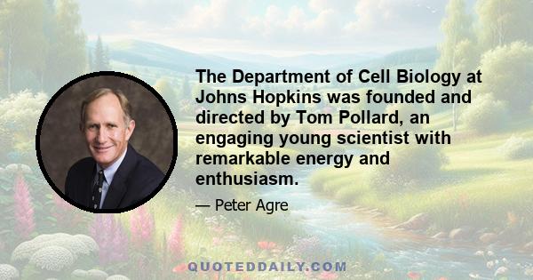 The Department of Cell Biology at Johns Hopkins was founded and directed by Tom Pollard, an engaging young scientist with remarkable energy and enthusiasm.