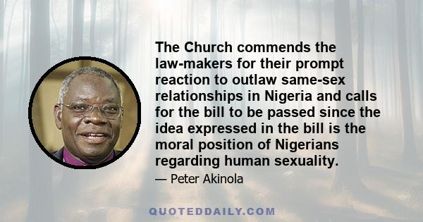 The Church commends the law-makers for their prompt reaction to outlaw same-sex relationships in Nigeria and calls for the bill to be passed since the idea expressed in the bill is the moral position of Nigerians