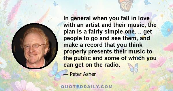 In general when you fall in love with an artist and their music, the plan is a fairly simple one. .. get people to go and see them, and make a record that you think properly presents their music to the public and some