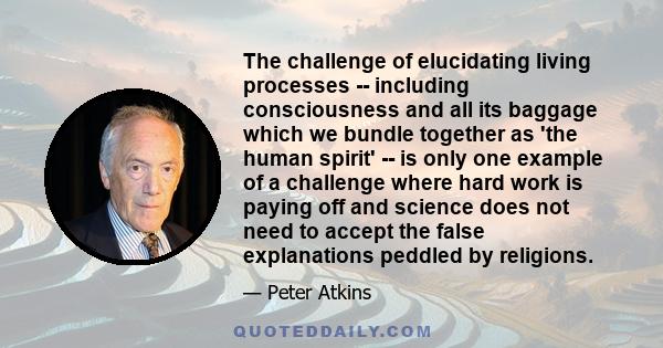 The challenge of elucidating living processes -- including consciousness and all its baggage which we bundle together as 'the human spirit' -- is only one example of a challenge where hard work is paying off and science 