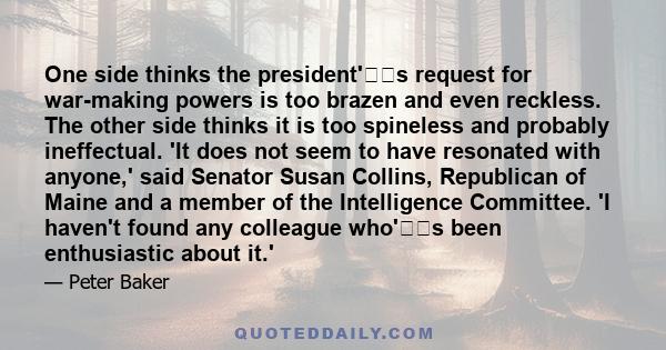 One side thinks the president's request for war-making powers is too brazen and even reckless. The other side thinks it is too spineless and probably ineffectual. 'It does not seem to have resonated with anyone,' said 