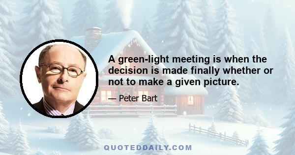 A green-light meeting is when the decision is made finally whether or not to make a given picture.