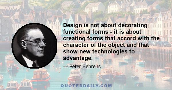 Design is not about decorating functional forms - it is about creating forms that accord with the character of the object and that show new technologies to advantage.