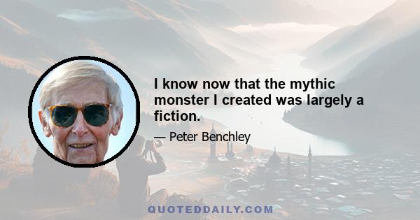 I know now that the mythic monster I created was largely a fiction.