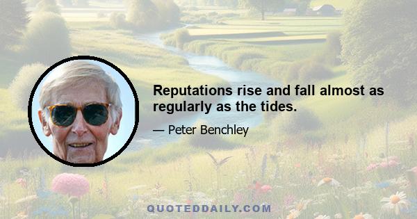 Reputations rise and fall almost as regularly as the tides.