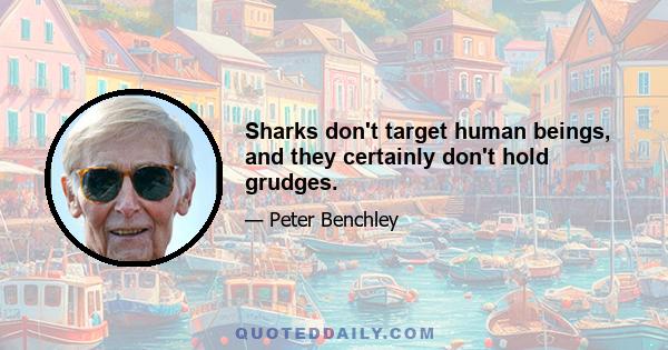 Sharks don't target human beings, and they certainly don't hold grudges.