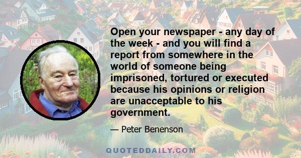 Open your newspaper - any day of the week - and you will find a report from somewhere in the world of someone being imprisoned, tortured or executed because his opinions or religion are unacceptable to his government.