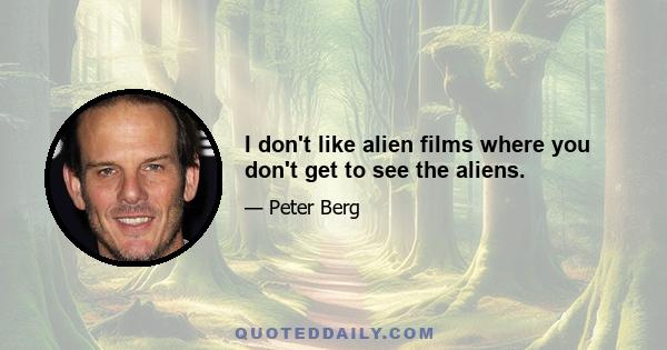 I don't like alien films where you don't get to see the aliens.