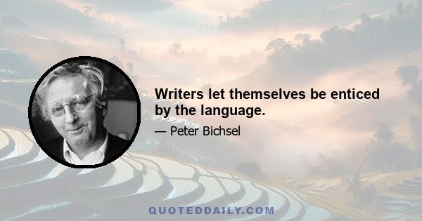 Writers let themselves be enticed by the language.