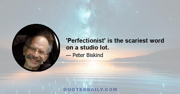 'Perfectionist' is the scariest word on a studio lot.