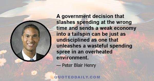 A government decision that slashes spending at the wrong time and sends a weak economy into a tailspin can be just as undisciplined as one that unleashes a wasteful spending spree in an overheated environment.