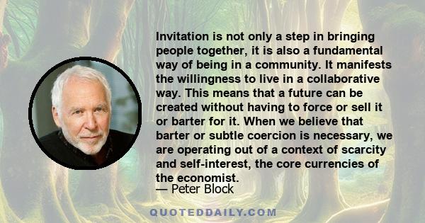 Invitation is not only a step in bringing people together, it is also a fundamental way of being in a community. It manifests the willingness to live in a collaborative way. This means that a future can be created