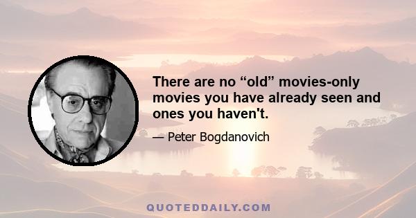 There are no “old” movies-only movies you have already seen and ones you haven't.