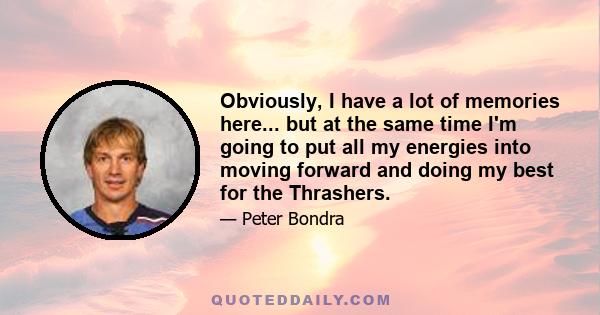 Obviously, I have a lot of memories here... but at the same time I'm going to put all my energies into moving forward and doing my best for the Thrashers.