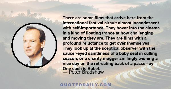 There are some films that arrive here from the international festival circuit almost incandescent with self-importance. They hover into the cinema in a kind of floating trance at how challenging and moving they are.