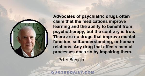 Advocates of psychiatric drugs often claim that the medications improve learning and the ability to benefit from psychotherapy, but the contrary is true. There are no drugs that improve mental function,