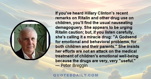 If you've heard Hillary Clinton's recent remarks on Ritalin and other drug use on children, you'll find the usual nauseating demagoguery. She appears to be urging Ritalin caution; but, if you listen carefully, she's