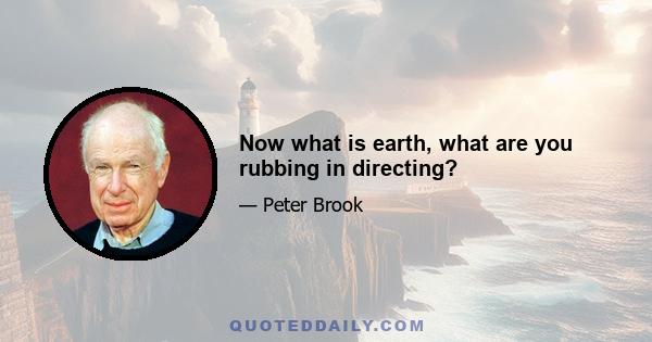 Now what is earth, what are you rubbing in directing?