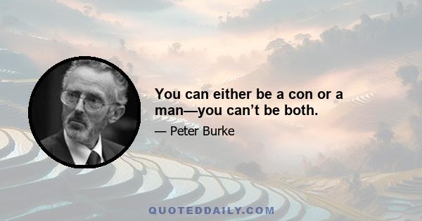 You can either be a con or a man—you can’t be both.