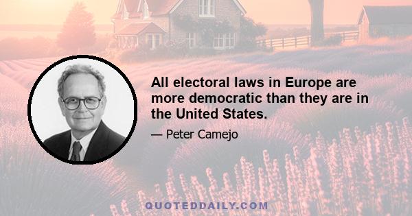 All electoral laws in Europe are more democratic than they are in the United States.