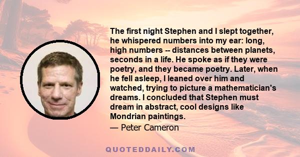 The first night Stephen and I slept together, he whispered numbers into my ear: long, high numbers -- distances between planets, seconds in a life. He spoke as if they were poetry, and they became poetry. Later, when he 