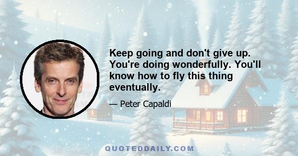 Keep going and don't give up. You're doing wonderfully. You'll know how to fly this thing eventually.