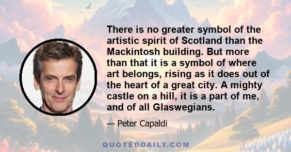 There is no greater symbol of the artistic spirit of Scotland than the Mackintosh building. But more than that it is a symbol of where art belongs, rising as it does out of the heart of a great city. A mighty castle on