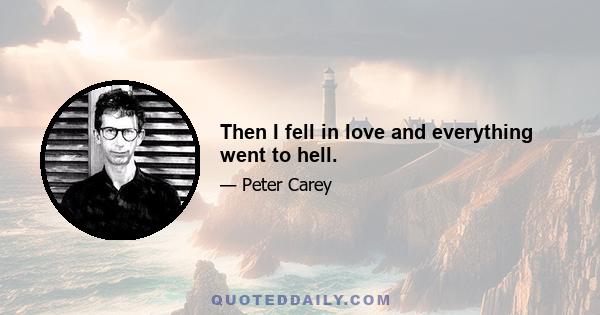 Then I fell in love and everything went to hell.