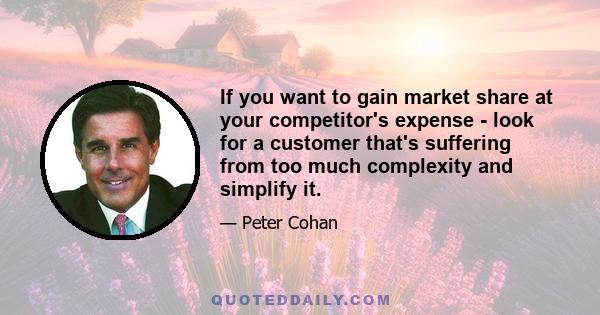 If you want to gain market share at your competitor's expense - look for a customer that's suffering from too much complexity and simplify it.