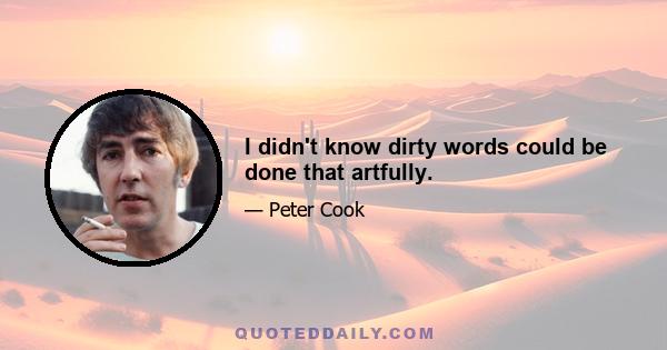 I didn't know dirty words could be done that artfully.