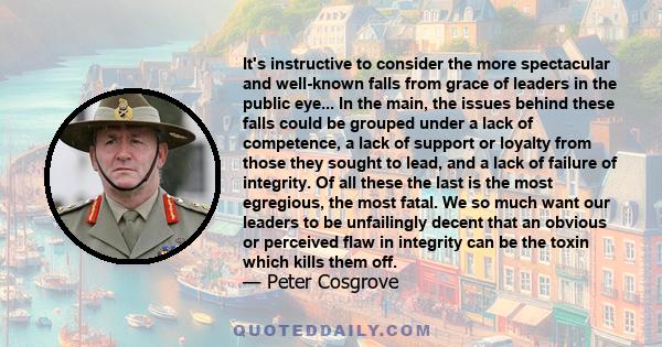 It's instructive to consider the more spectacular and well-known falls from grace of leaders in the public eye... In the main, the issues behind these falls could be grouped under a lack of competence, a lack of support 