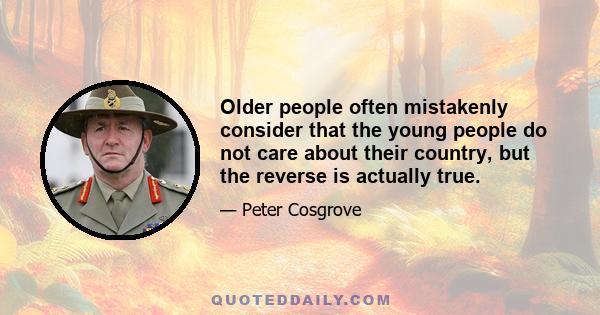 Older people often mistakenly consider that the young people do not care about their country, but the reverse is actually true.