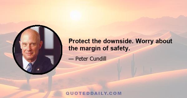 Protect the downside. Worry about the margin of safety.