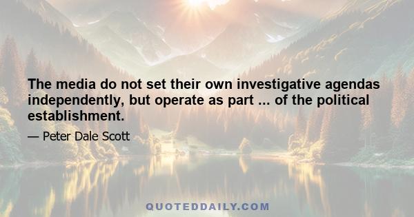 The media do not set their own investigative agendas independently, but operate as part ... of the political establishment.