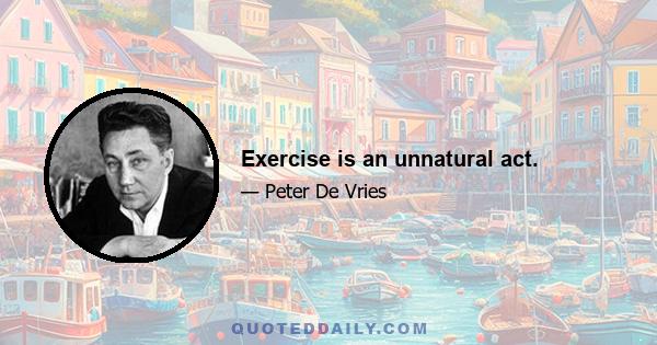 Exercise is an unnatural act.