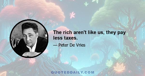 The rich aren't like us, they pay less taxes.