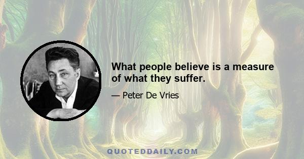 What people believe is a measure of what they suffer.