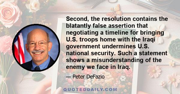 Second, the resolution contains the blatantly false assertion that negotiating a timeline for bringing U.S. troops home with the Iraqi government undermines U.S. national security. Such a statement shows a