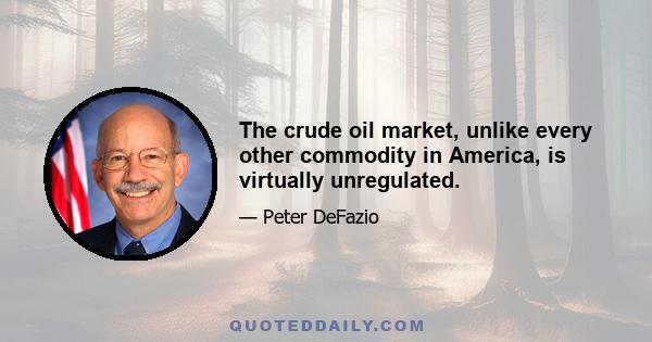 The crude oil market, unlike every other commodity in America, is virtually unregulated.