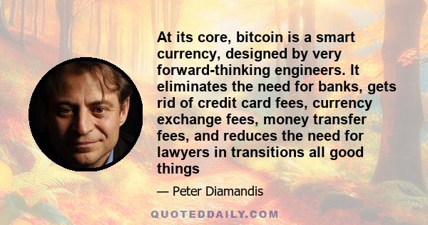 At its core, bitcoin is a smart currency, designed by very forward-thinking engineers. It eliminates the need for banks, gets rid of credit card fees, currency exchange fees, money transfer fees, and reduces the need