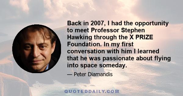 Back in 2007, I had the opportunity to meet Professor Stephen Hawking through the X PRIZE Foundation. In my first conversation with him I learned that he was passionate about flying into space someday.