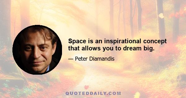 Space is an inspirational concept that allows you to dream big.