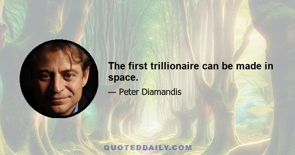 The first trillionaire can be made in space.