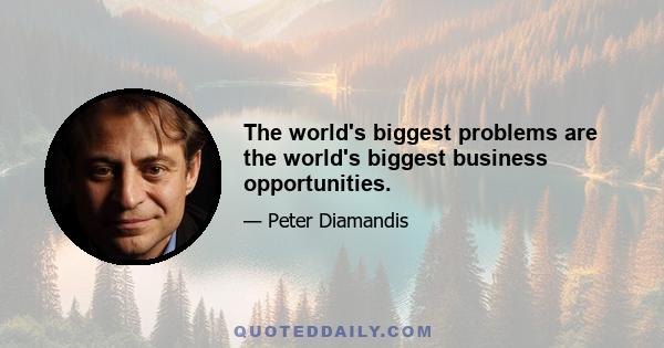 The world's biggest problems are the world's biggest business opportunities.