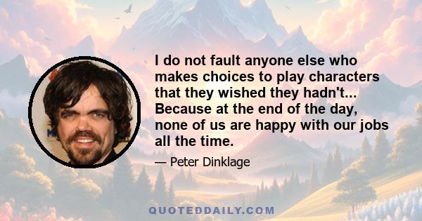 I do not fault anyone else who makes choices to play characters that they wished they hadn't... Because at the end of the day, none of us are happy with our jobs all the time.