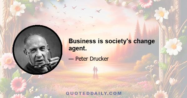 Business is society's change agent.