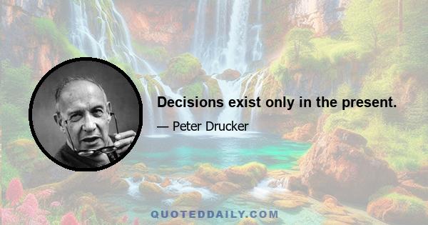 Decisions exist only in the present.