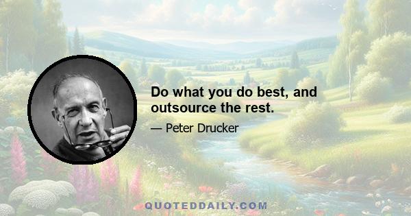 Do what you do best, and outsource the rest.