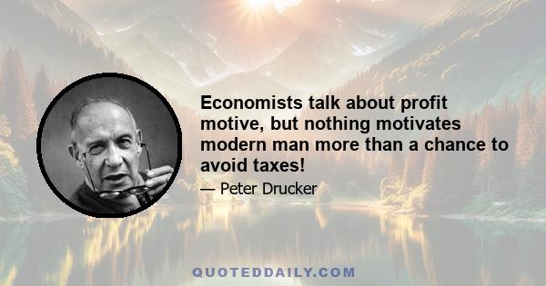 Economists talk about profit motive, but nothing motivates modern man more than a chance to avoid taxes!